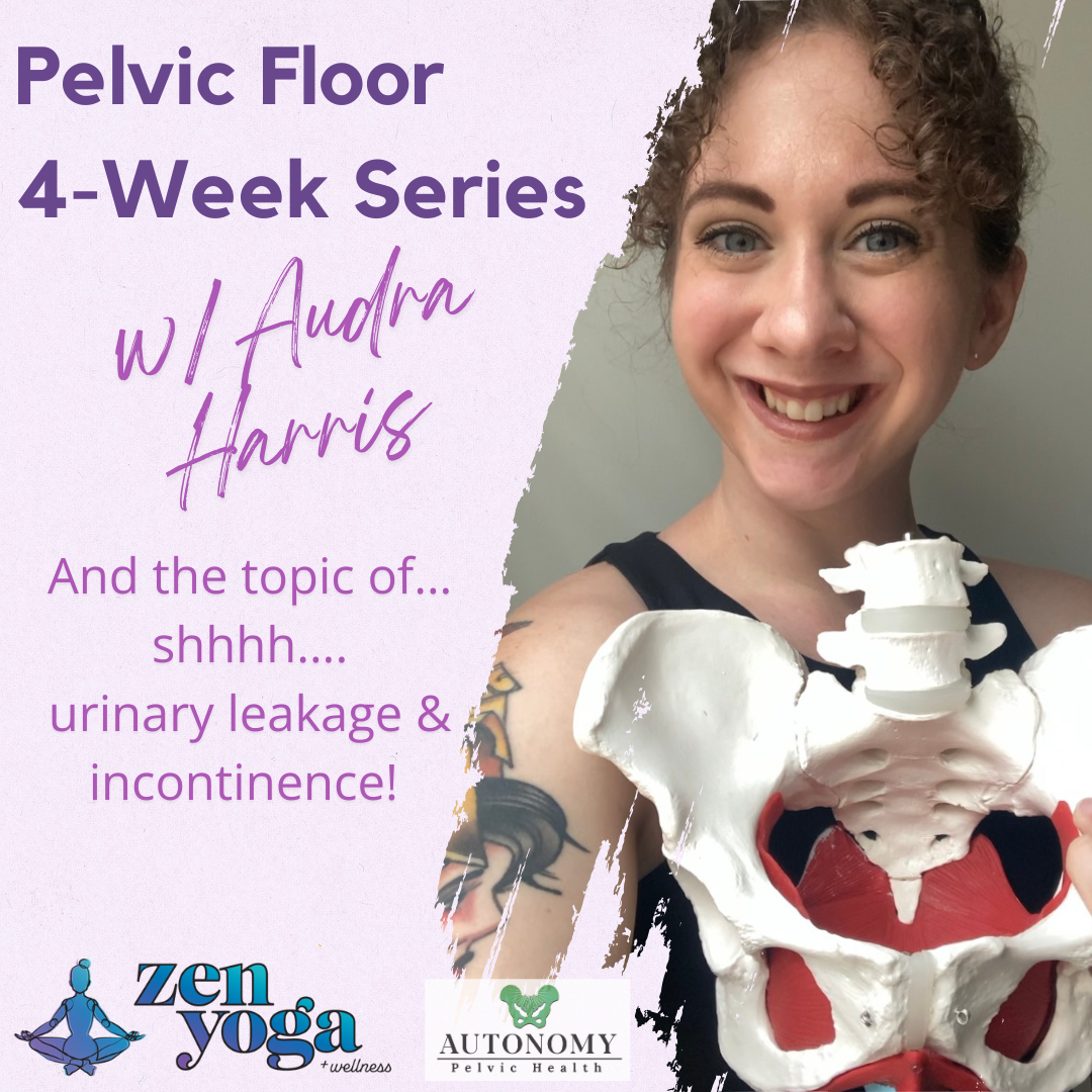 Flyer for Pelvic Floor 4-Week Series with Audra Harris, featuring a woman smiling and holding a pelvic model. Includes text about urinary leakage and incontinence. Logos for Zen Yoga Wellness and Autonomy Pelvic Health.